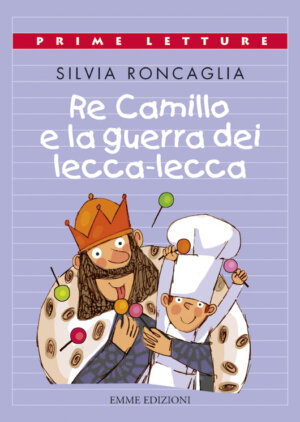 Re Camillo e la guerra dei lecca-lecca - Roncaglia/Orecchia | Emme Edizioni | 9788860795168