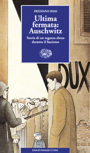 Ultima fermata: Auschwitz - Storia di un ragazzo ebreo durante il fascismo - Sessi | Einaudi Ragazzi | 9788879262125