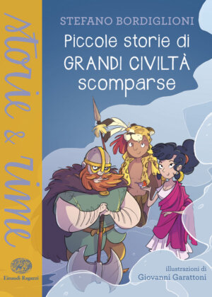 Piccole storie di grandi civiltà scomparse - Bordiglioni/Garattoni | Einaudi Ragazzi | 9788866563600