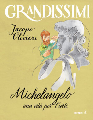 Michelangelo, una vita per l'arte - Olivieri/Lissoni | Edizioni EL | 9788847735163