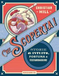 Che scoperta! Storie di intuito, fortuna e testardaggine - Hill-Ferrario - Edizioni EL - 9788847736320