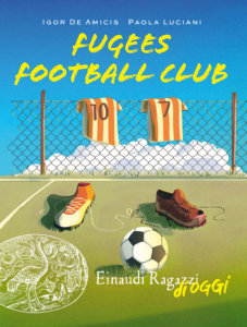 Fugees Football Club - De Amicis e Luciani | Einaudi Ragazzi