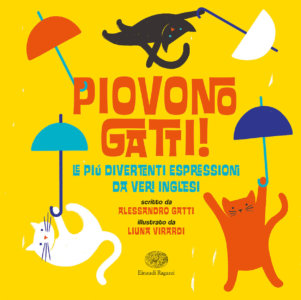 Piovono gatti! Le più divertenti espressioni da veri inglesi - Gatti/Virardi | Einaudi Ragazzi