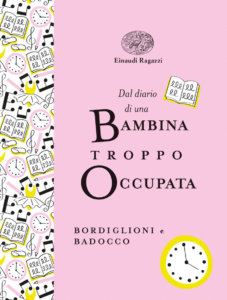 Dal diario di una bambina troppo occupata - Bordiglioni,Badocco | Einaudi Ragazzi